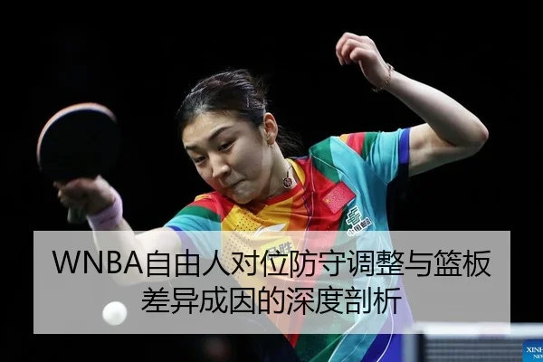 WNBA自由人对位防守调整与篮板差异成因的深度剖析